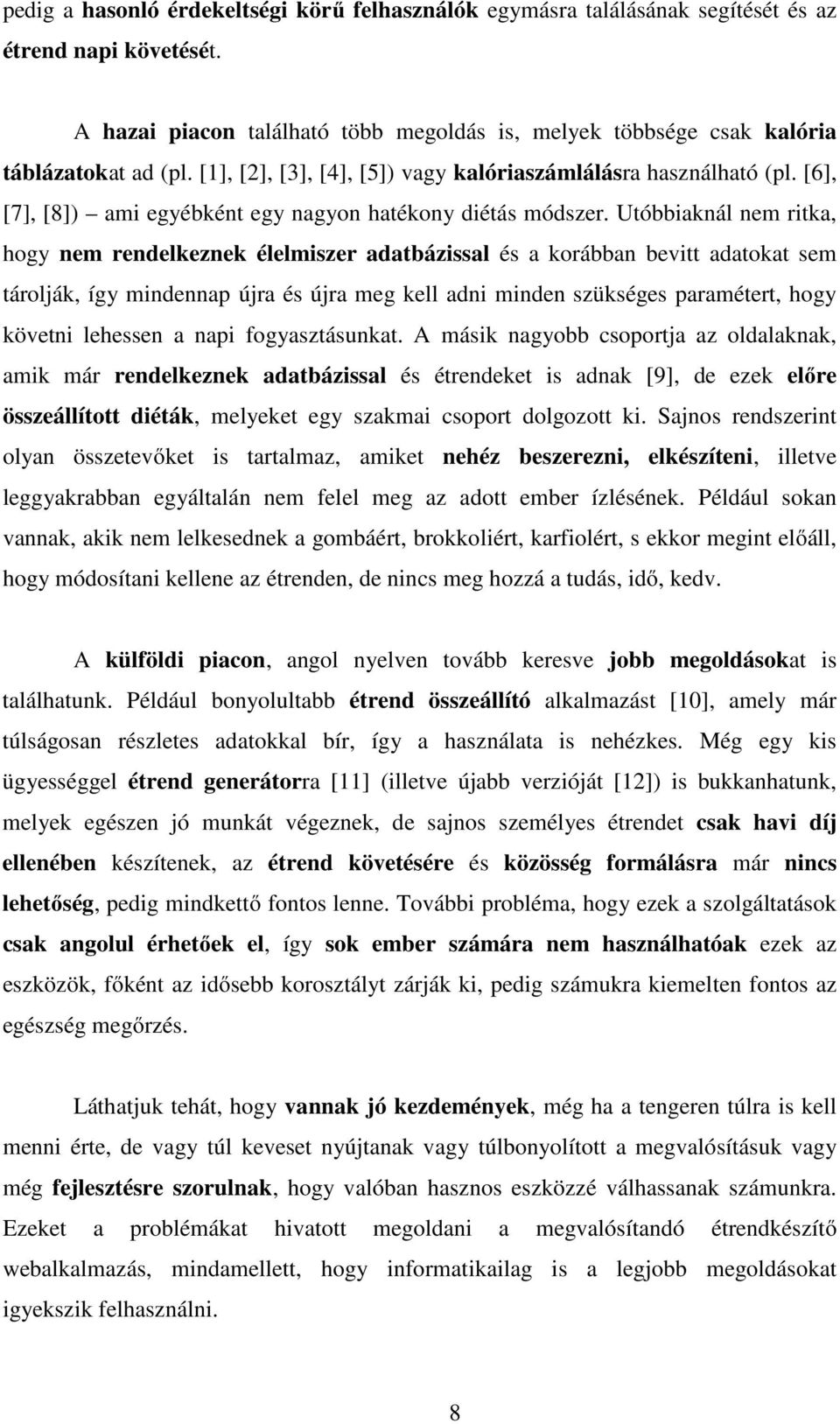 Utóbbiaknál nem ritka, hogy nem rendelkeznek élelmiszer adatbázissal és a korábban bevitt adatokat sem tárolják, így mindennap újra és újra meg kell adni minden szükséges paramétert, hogy követni