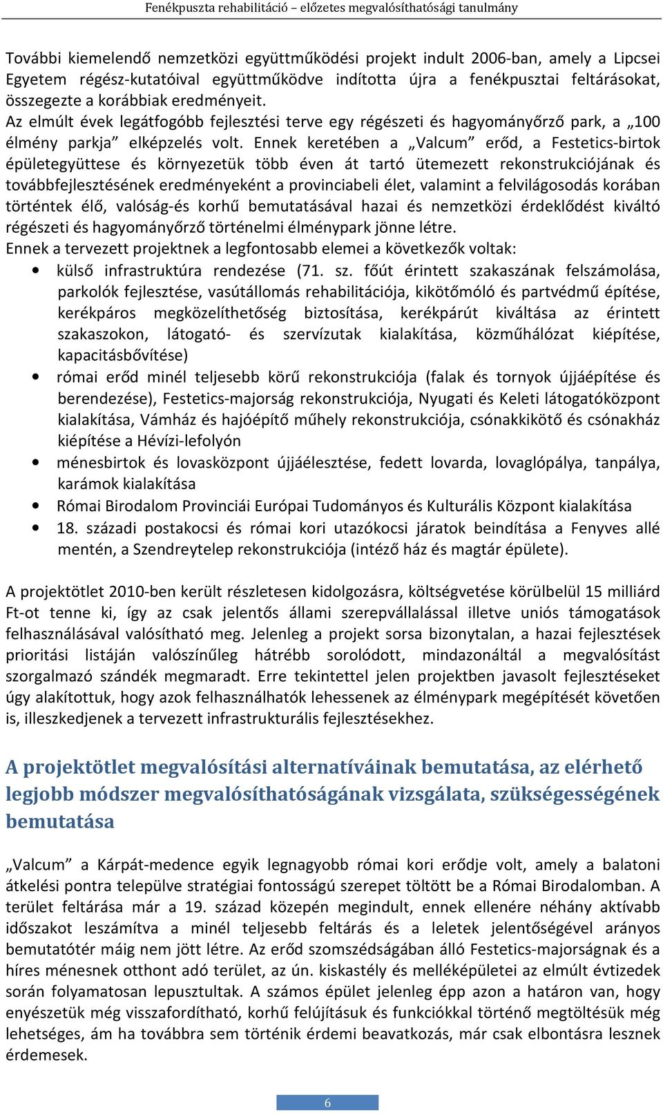 Ennek keretében a Valcum erőd, a Festetics-birtok épületegyüttese és környezetük több éven át tartó ütemezett rekonstrukciójának és továbbfejlesztésének eredményeként a provinciabeli élet, valamint a