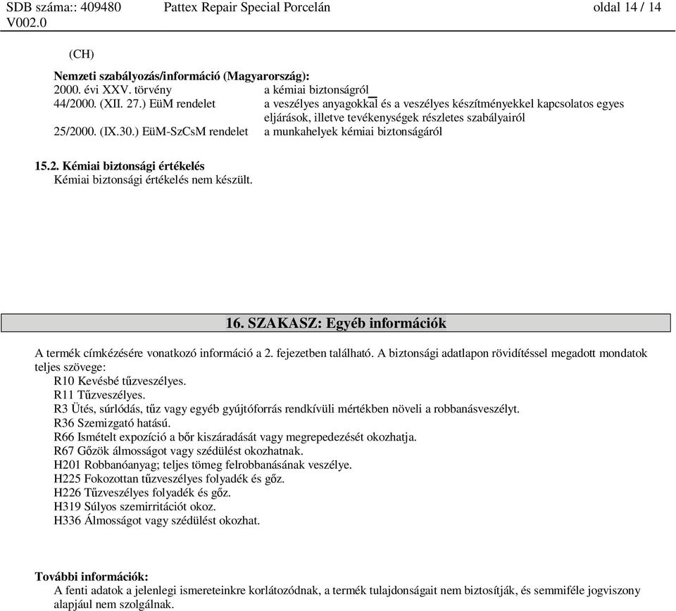 ) EüM-SzCsM rendelet a munkahelyek kémiai biztonságáról 15.2. Kémiai biztonsági értékelés Kémiai biztonsági értékelés nem készült. 16.