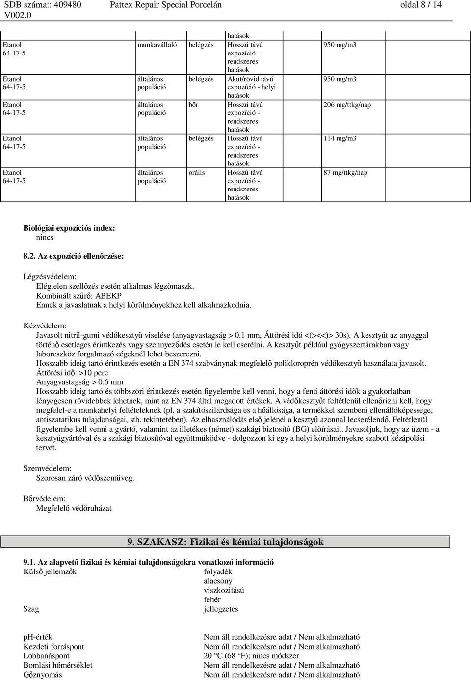 Kézvédelem: Javasolt nitril-gumi véd keszty viselése (anyagvastagság > 0.1 mm, Áttörési id <(><<)> 30s). A keszty t az anyaggal történ esetleges érintkezés vagy szennyez dés esetén le kell cserélni.