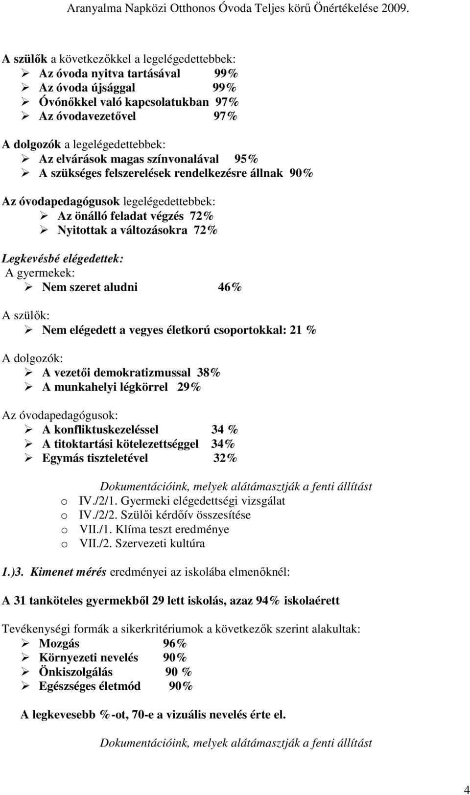 gyermekek: Nem szeret aludni 46% A szülık: Nem elégedett a vegyes életkorú csoportokkal: 21 % A dolgozók: A vezetıi demokratizmussal 38% A munkahelyi légkörrel 29% Az óvodapedagógusok: A