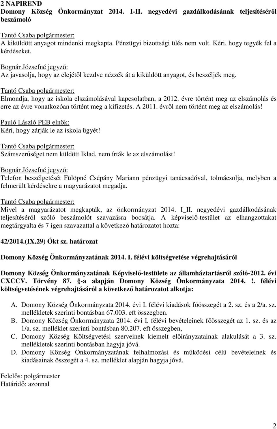 Elmondja, hogy az iskola elszámolásával kapcsolatban, a 2012. évre történt meg az elszámolás és erre az évre vonatkozóan történt meg a kifizetés. A 2011. évről nem történt meg az elszámolás!