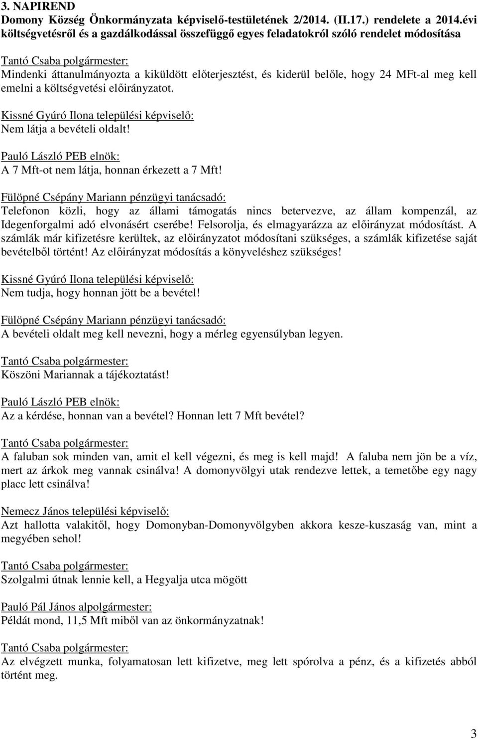 a költségvetési előirányzatot. Kissné Gyúró Ilona települési képviselő: Nem látja a bevételi oldalt! A 7 Mft-ot nem látja, honnan érkezett a 7 Mft!