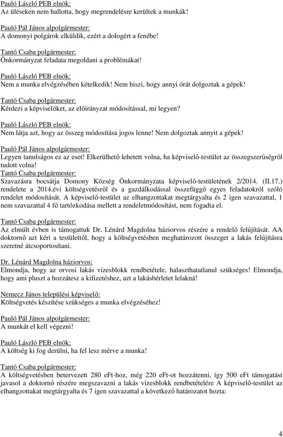 Nem dolgoztak annyit a gépek! Pauló Pál János alpolgármester: Legyen tanulságos ez az eset! Elkerülhető lehetett volna, ha képviselő-testület az összegszerűségről tudott volna!