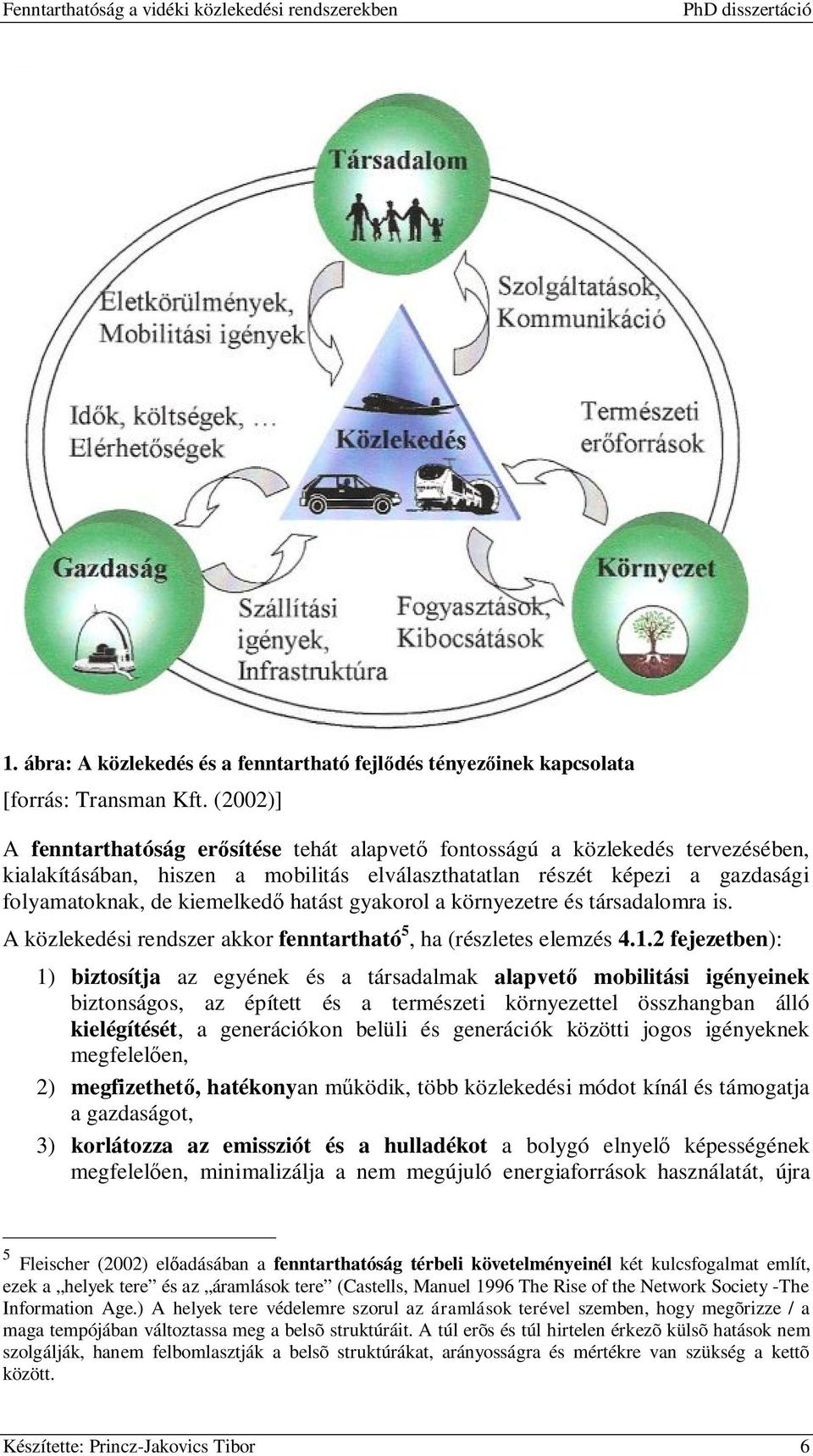 hatást gyakorol a környezetre és társadalomra is. A közlekedési rendszer akkor fenntartható 5, ha (részletes elemzés 4.1.