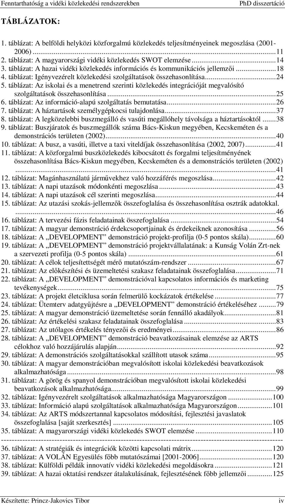 táblázat: Az iskolai és a menetrend szerinti közlekedés integrációját megvalósító szolgáltatások összehasonlítása...25 6. táblázat: Az információ-alapú szolgáltatás bemutatása...26 7.