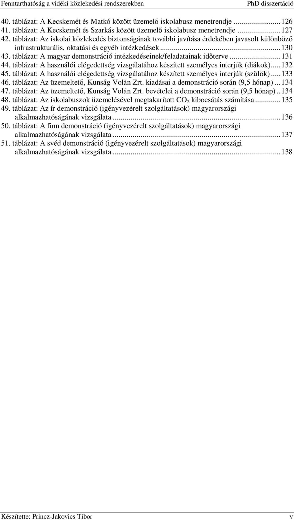 táblázat: A magyar demonstráció intézkedéseinek/feladatainak időterve...131 44. táblázat: A használói elégedettség vizsgálatához készített személyes interjúk (diákok)...132 45.