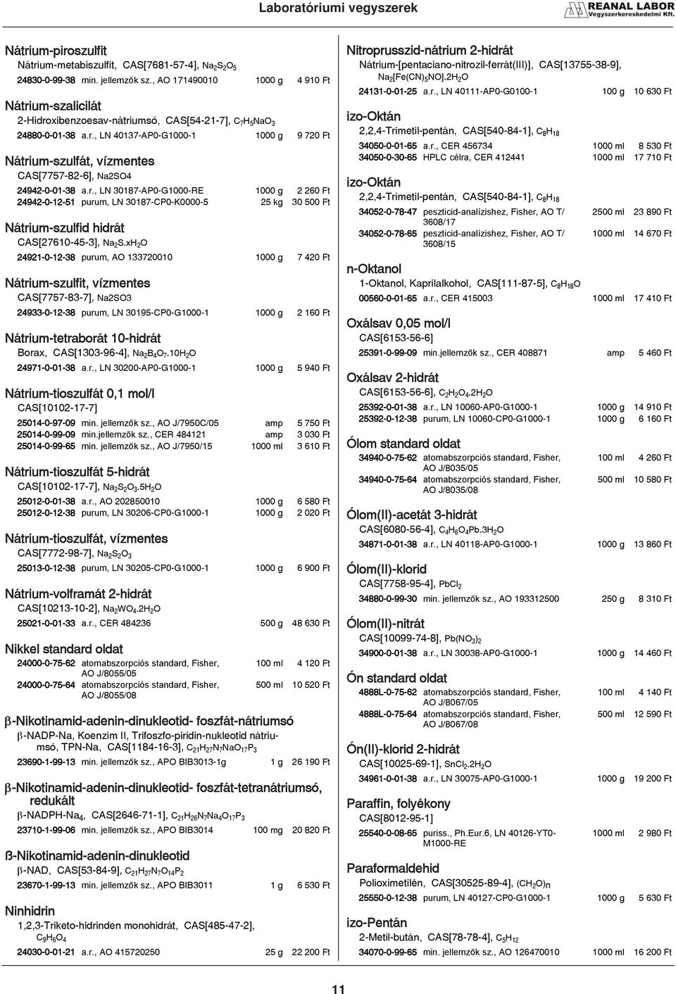 r., LN 30187-AP0-G1000-RE 1000 g 2 260 Ft 24942-0-12-51 purum, LN 30187-CP0-K0000-5 25 kg 30 500 Ft Nلtrium-szulfid hidrلt CAS[27610-45-3], NaزS.