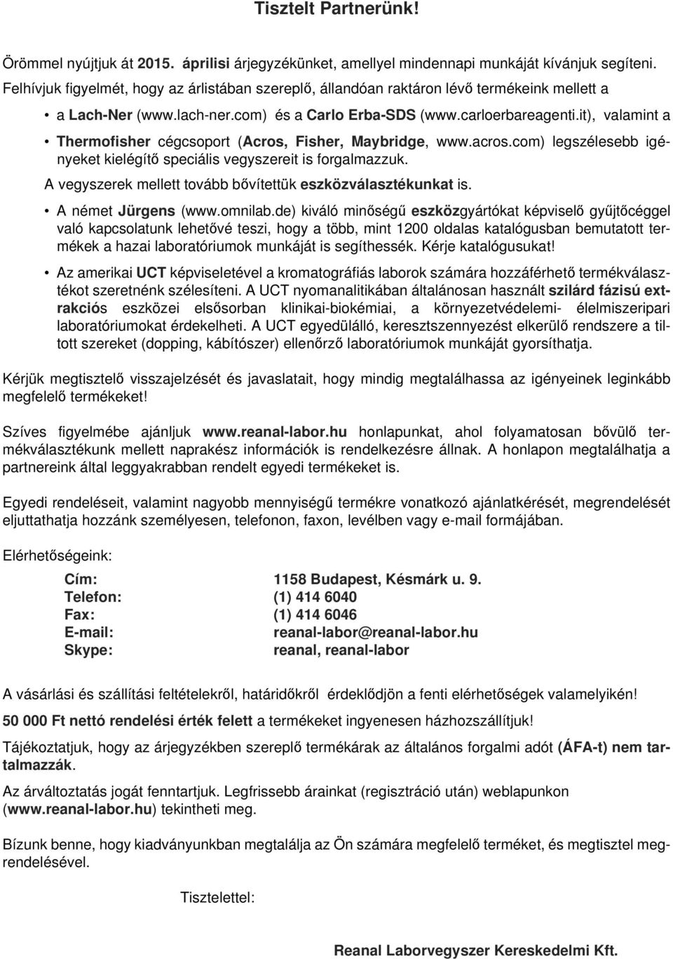 it), valamint a Thermofisher cégcsoport (Acros, Fisher, Maybridge, www.acros.com) legszélesebb igényeket kielégيt speciلlis vegyszereit is forgalmazzuk.