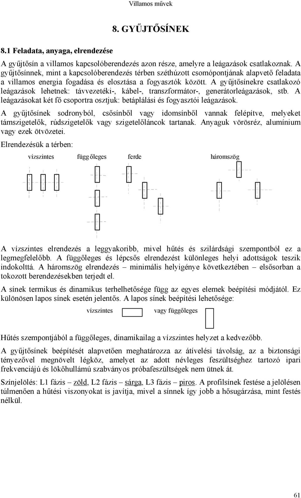 A gyűjtősíneke csatlakozó leágazások lehetnek: távvezetéki-, kábel-, tanszfomáto-, geneátoleágazások, stb. A leágazásokat két fő csopota osztjuk: betáplálási és fogyasztói leágazások.