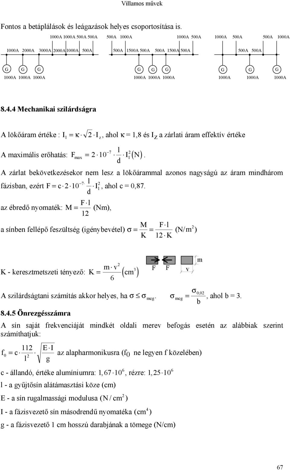 1000A 1000A 1000A 8.4.4 Mechanikai szilásága A lökőáam étéke : I l = κ I, ahol κ = 1,8 és Iz a zálati áam effektív étéke A maximális eőhatás: F ( N ) z = l I max 10 7 l.