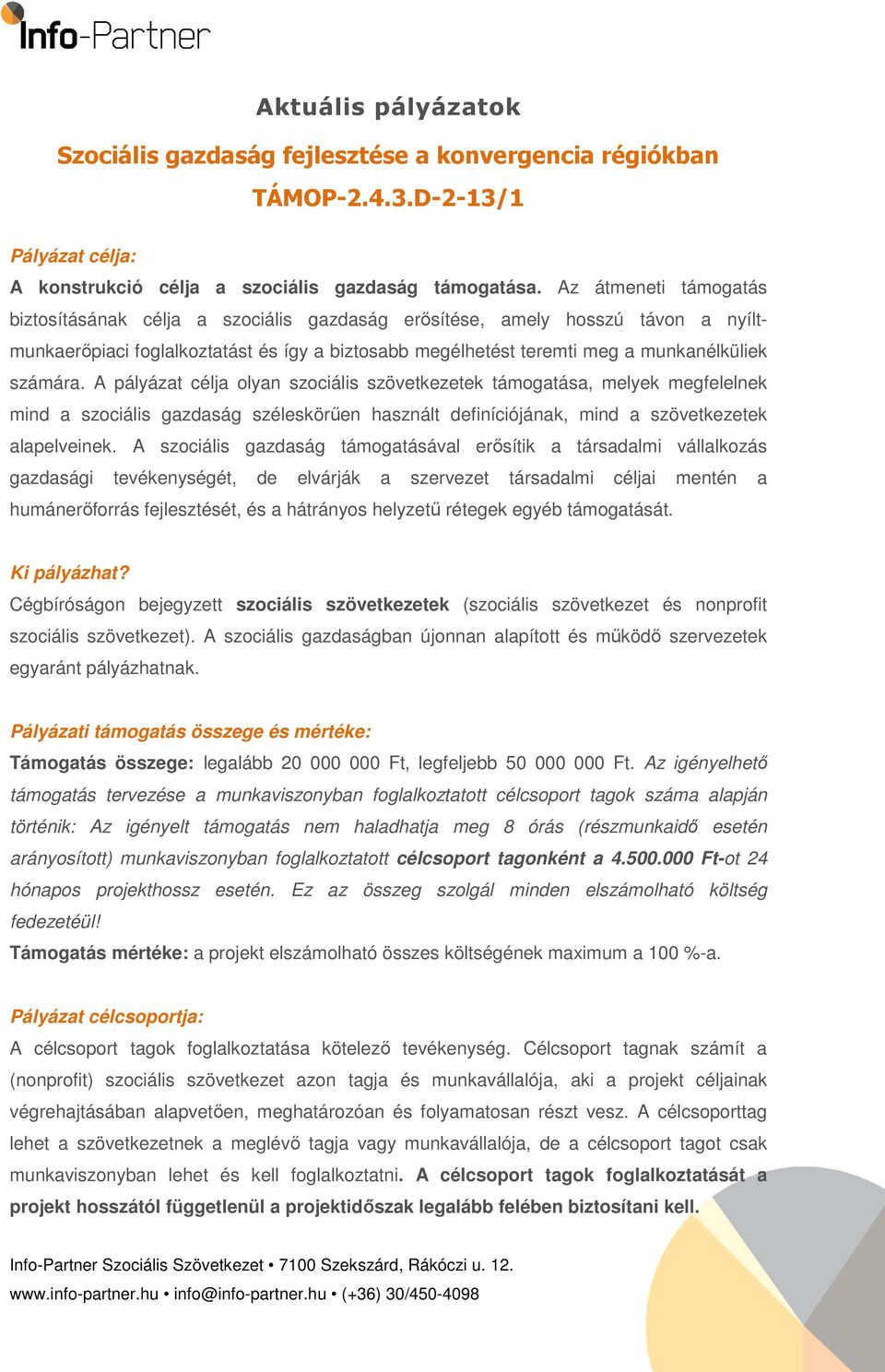 A pályázat célja olyan szociális szövetkezetek támogatása, melyek megfelelnek mind a szociális gazdaság széleskörűen használt definíciójának, mind a szövetkezetek alapelveinek.