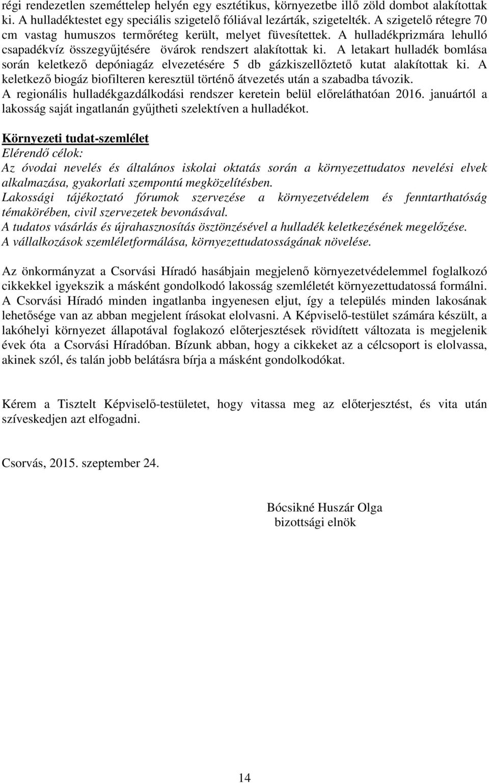 A letakart hulladék bomlása során keletkező depóniagáz elvezetésére 5 db gázkiszellőztető kutat alakítottak ki. A keletkező biogáz biofilteren keresztül történő átvezetés után a szabadba távozik.