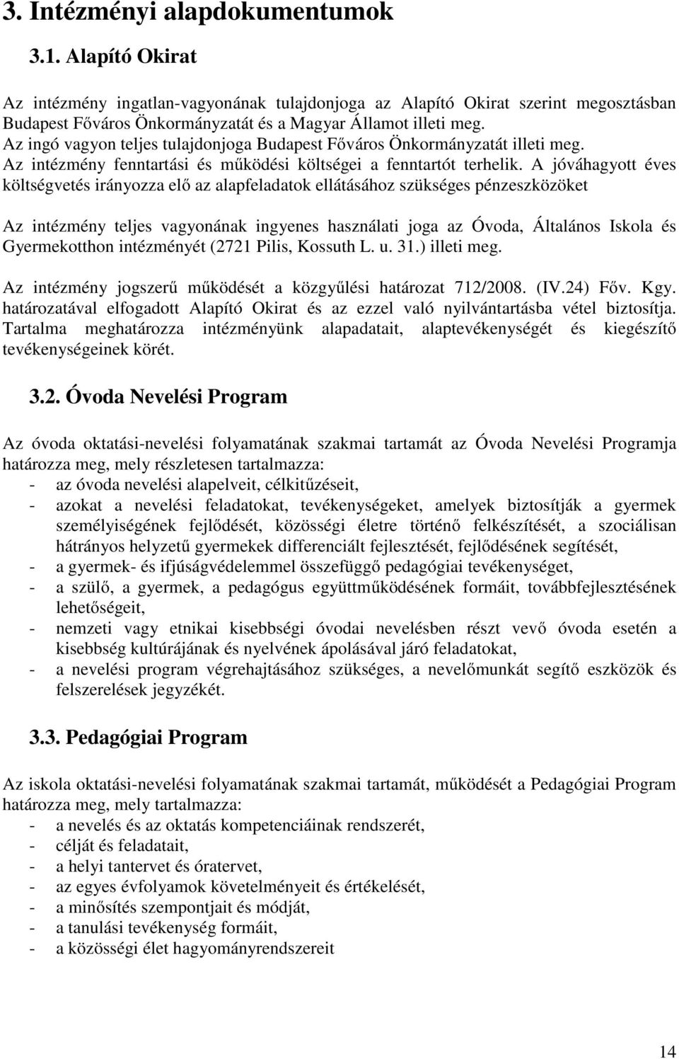 A jóváhagyott éves költségvetés irányozza elő az alapfeladatok ellátásához szükséges pénzeszközöket Az intézmény teljes vagyonának ingyenes használati joga az Óvoda, Általános Iskola és Gyermekotthon