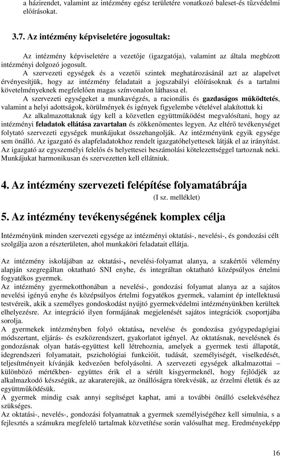 A szervezeti egységek és a vezetői szintek meghatározásánál azt az alapelvet érvényesítjük, hogy az intézmény feladatait a jogszabályi előírásoknak és a tartalmi követelményeknek megfelelően magas