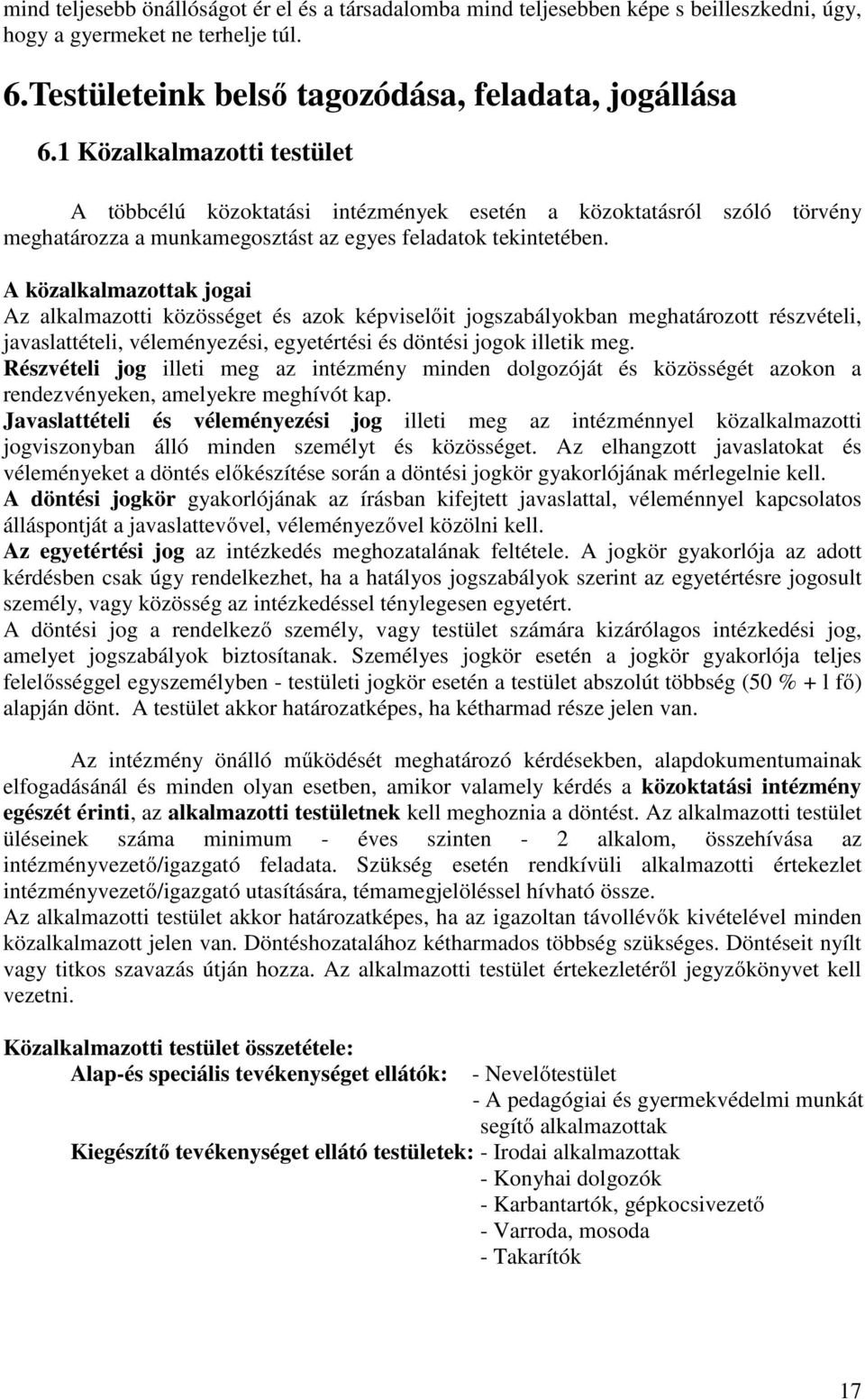 A közalkalmazottak jogai Az alkalmazotti közösséget és azok képviselőit jogszabályokban meghatározott részvételi, javaslattételi, véleményezési, egyetértési és döntési jogok illetik meg.