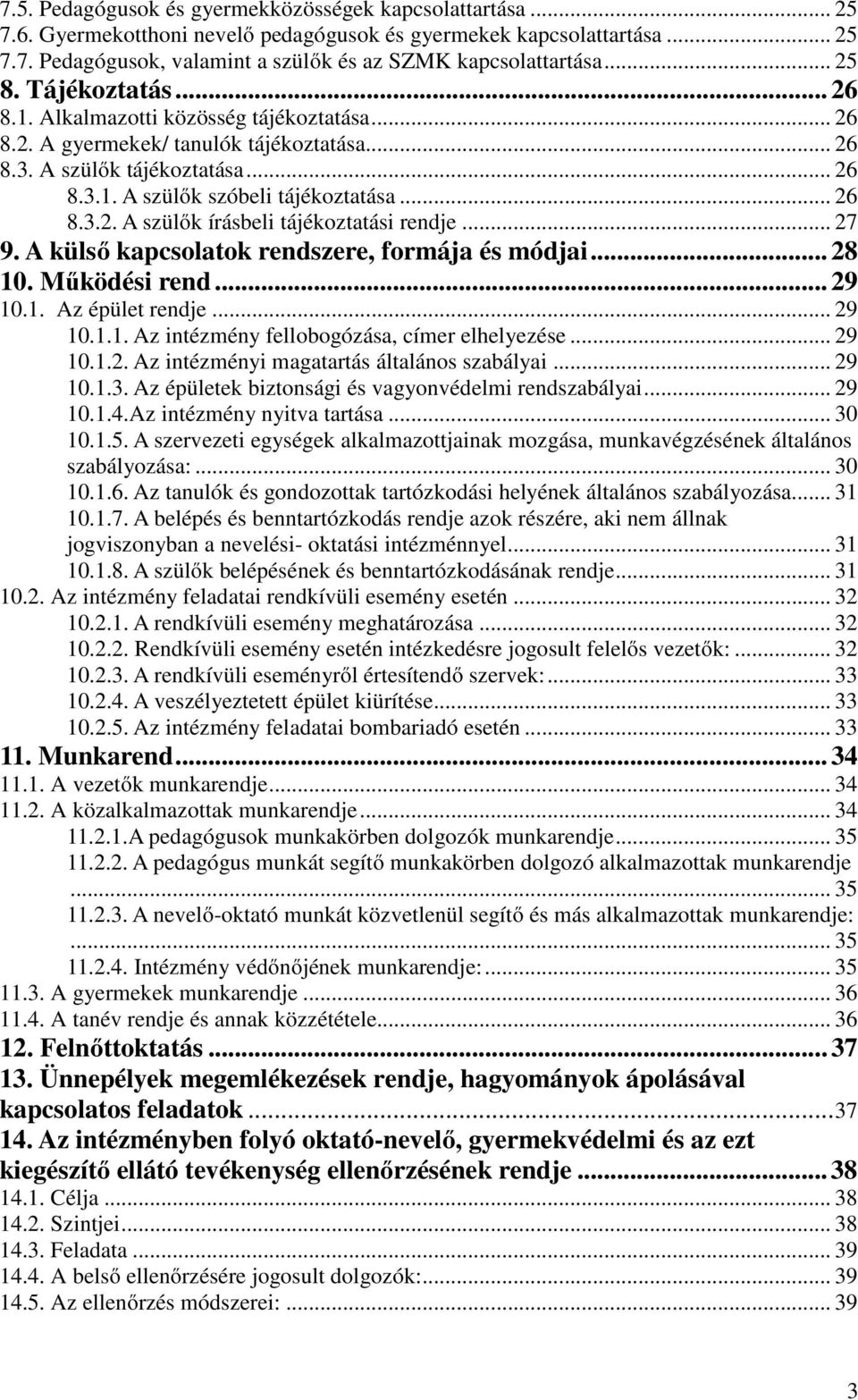 .. 27 9. A külső kapcsolatok rendszere, formája és módjai... 28 10. Működési rend... 29 10.1. Az épület rendje... 29 10.1.1. Az intézmény fellobogózása, címer elhelyezése... 29 10.1.2. Az intézményi magatartás általános szabályai.