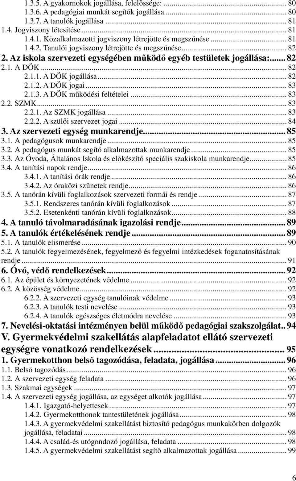 .. 83 2.1.3. A DÖK működési feltételei... 83 2.2. SZMK... 83 2.2.1. Az SZMK jogállása... 83 2.2.2. A szülői szervezet jogai... 84 3. Az szervezeti egység munkarendje... 85 3.1. A pedagógusok munkarendje.