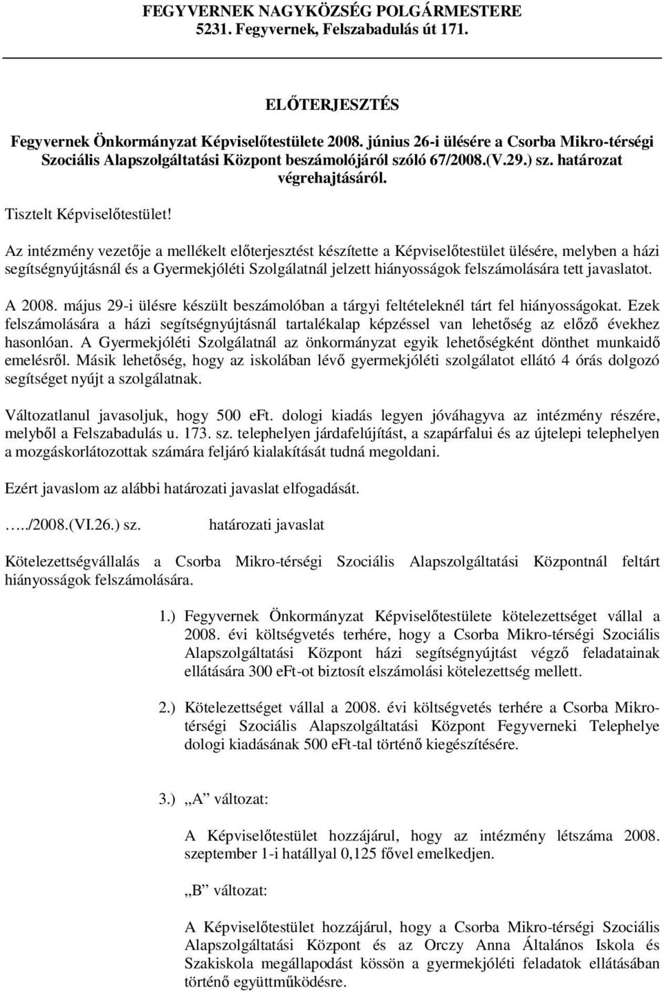 Az intézmény vezetője a mellékelt előterjesztést készítette a Képviselőtestület ülésére, melyben a házi segítségnyújtásnál és a Gyermekjóléti Szolgálatnál jelzett hiányosságok felszámolására tett