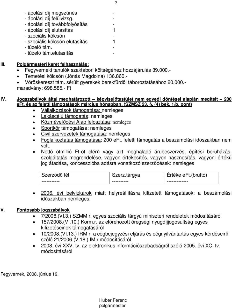 sérült gyerekek berekfürdői táboroztatásához 20.000.- maradvány: 698.585.- Ft IV. Jogszabályok által meghatározott képviselőtestület nem egyedi döntései alapján megítélt 200 eft.