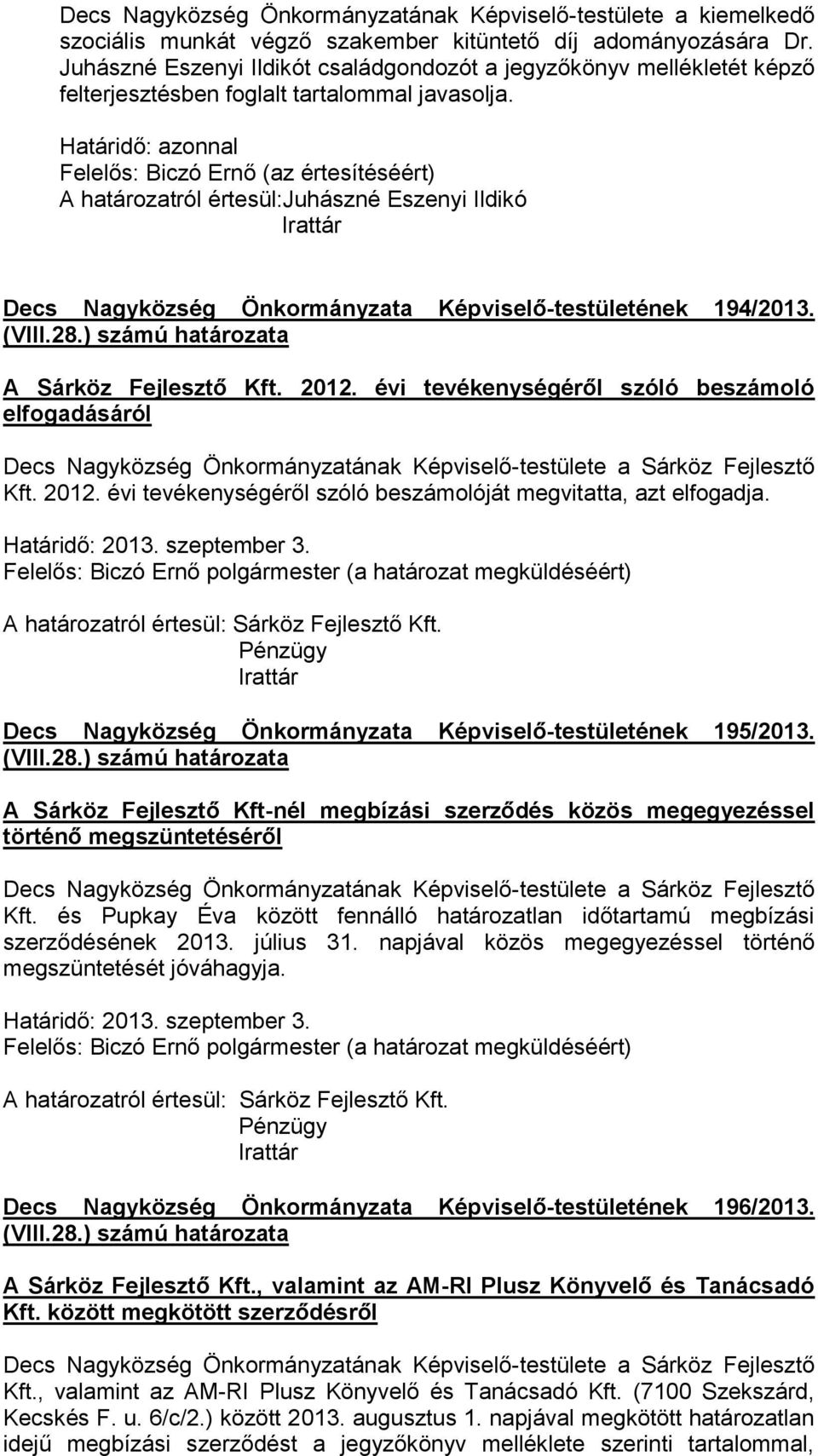 Határidő: azonnal Felelős: Biczó Ernő (az értesítéséért) A határozatról értesül:juhászné Eszenyi Ildikó Decs Nagyközség Önkormányzata Képviselő-testületének 194/2013. (VIII.28.