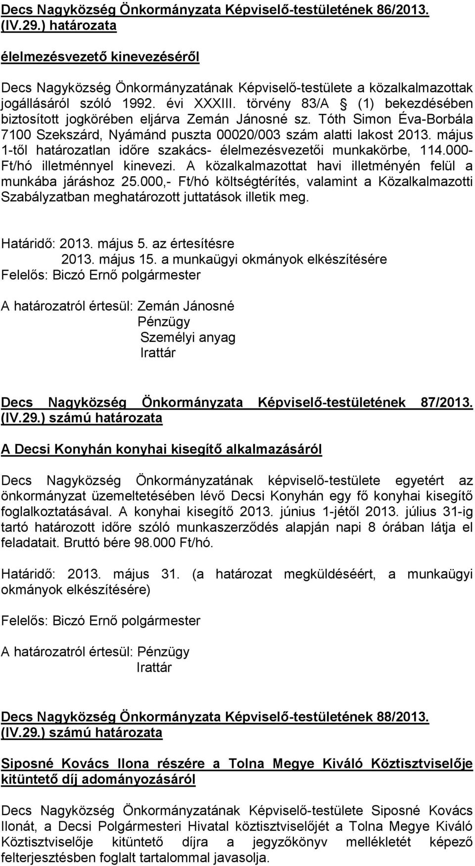 törvény 83/A (1) bekezdésében biztosított jogkörében eljárva Zemán Jánosné sz. Tóth Simon Éva-Borbála 7100 Szekszárd, Nyámánd puszta 00020/003 szám alatti lakost 2013.
