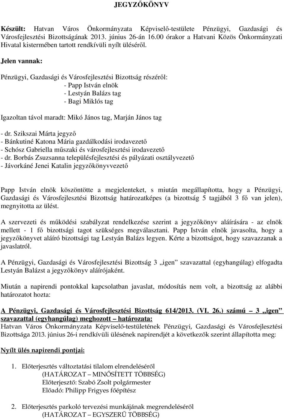 Jelen vannak: Pénzügyi, Gazdasági és Városfejlesztési Bizottság részéről: - Papp István elnök - Lestyán Balázs tag - Bagi Miklós tag Igazoltan távol maradt: Mikó János tag, Marján János tag - dr.