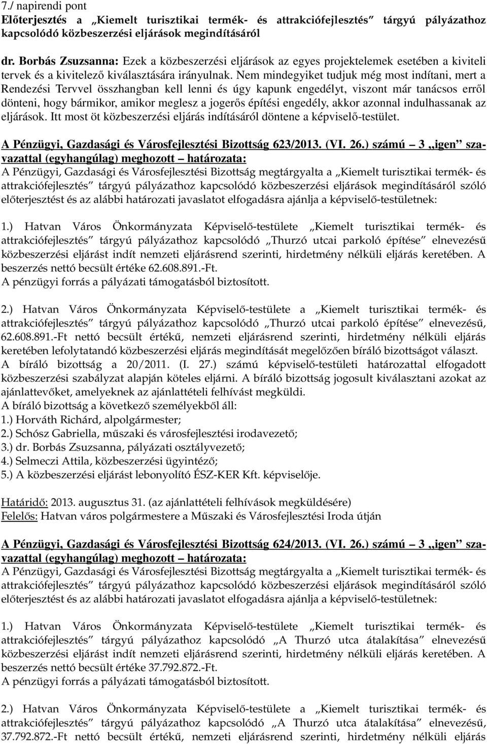 Nem mindegyiket tudjuk még most indítani, mert a Rendezési Tervvel összhangban kell lenni és úgy kapunk engedélyt, viszont már tanácsos erről dönteni, hogy bármikor, amikor meglesz a jogerős építési