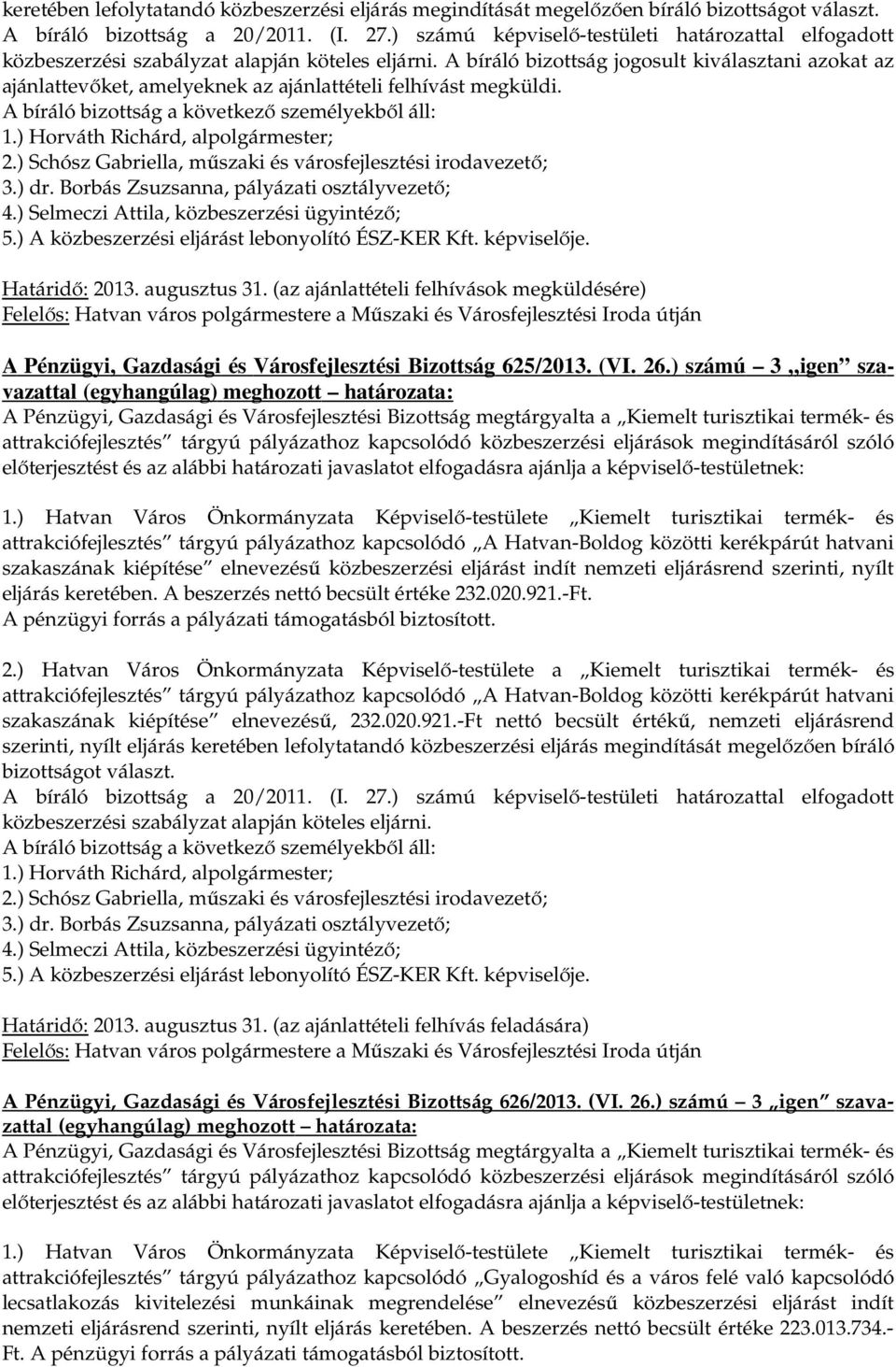 A bíráló bizottság jogosult kiválasztani azokat az ajánlattevőket, amelyeknek az ajánlattételi felhívást megküldi. A bíráló bizottság a következő személyekből áll: 1.