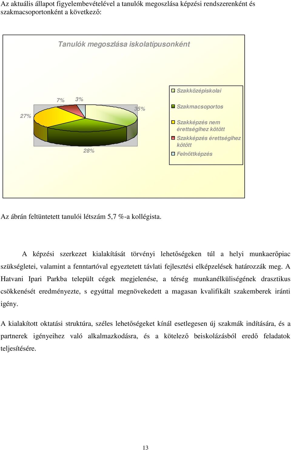 A képzési szerkezet kialakítását törvényi lehetıségeken túl a helyi munkaerıpiac szükségletei, valamint a fenntartóval egyeztetett távlati fejlesztési elképzelések határozzák meg.