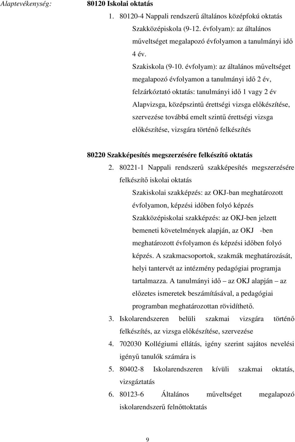 évfolyam): az általános mőveltséget megalapozó évfolyamon a tanulmányi idı 2 év, felzárkóztató oktatás: tanulmányi idı 1 vagy 2 év Alapvizsga, középszintő érettségi vizsga elıkészítése, szervezése