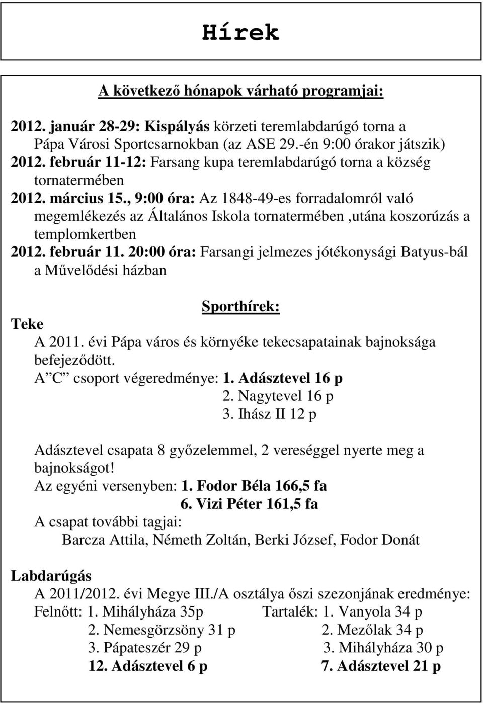 , 9:00 óra: Az 1848-49-es forradalomról való megemlékezés az Általános Iskola tornatermében,utána koszorúzás a templomkertben 2012. február 11.