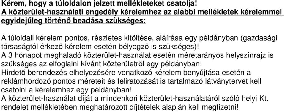 társaságtól érkező kérelem esetén bélyegző is szükséges)! A 3 hónapot meghaladó közterület-használat esetén méretarányos helyszínrajz is szükséges az elfoglalni kívánt közterületről egy példányban!