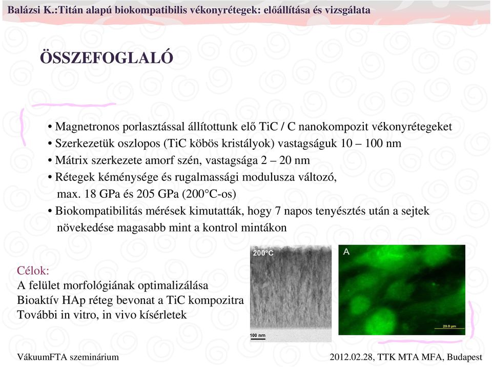 18 GPa és 205 GPa (200 C-os) Biokompatibilitás mérések kimutatták, hogy 7 napos tenyésztés után a sejtek növekedése magasabb mint a