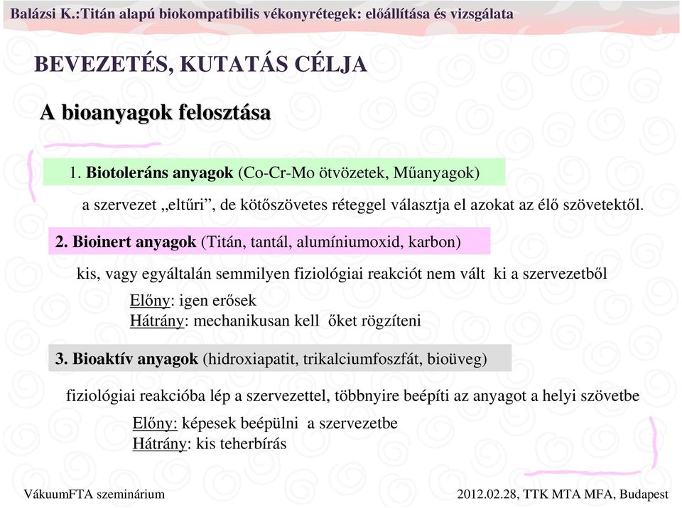 Bioinert anyagok (Titán, tantál, alumíniumoxid, karbon) kis, vagy egyáltalán semmilyen fiziológiai reakciót nem vált ki a szervezetből Előny: igen