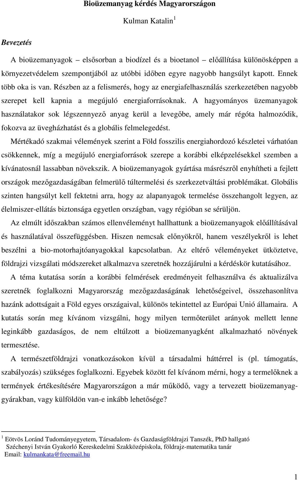 A hagyományos üzemanyagok használatakor sok légszennyezı anyag kerül a levegıbe, amely már régóta halmozódik, fokozva az üvegházhatást és a globális felmelegedést.