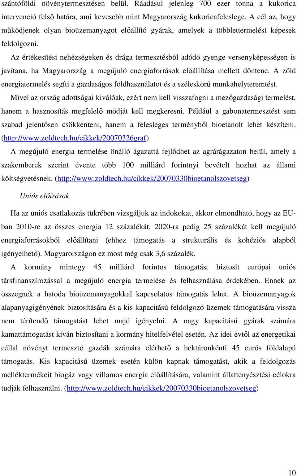 Az értékesítési nehézségeken és drága termesztésbıl adódó gyenge versenyképességen is javítana, ha Magyarország a megújuló energiaforrások elıállítása mellett döntene.