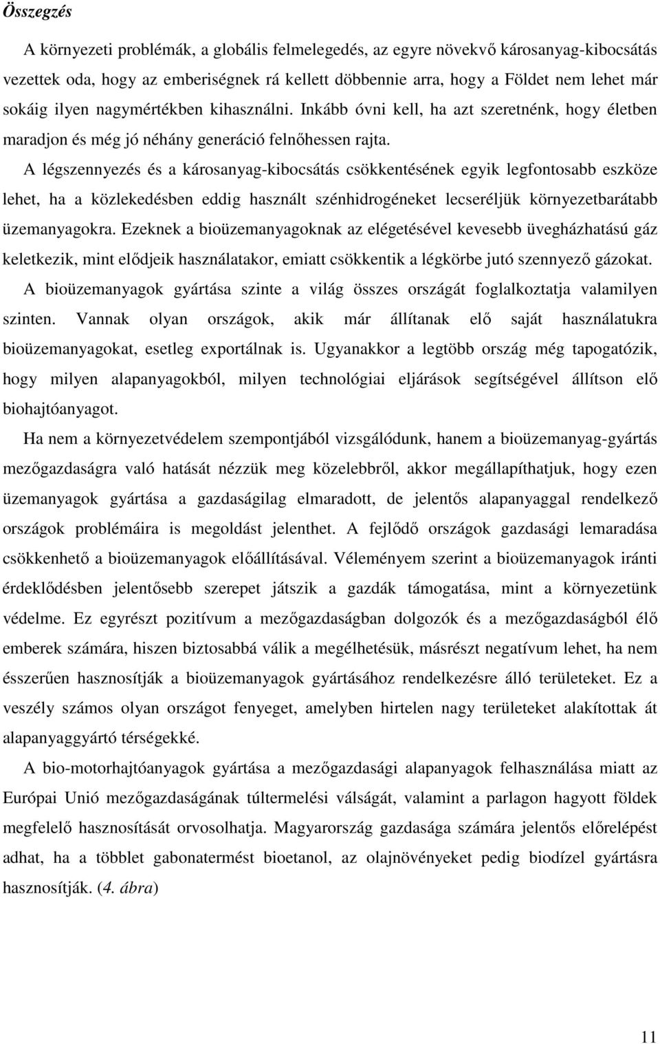 A légszennyezés és a károsanyag-kibocsátás csökkentésének egyik legfontosabb eszköze lehet, ha a közlekedésben eddig használt szénhidrogéneket lecseréljük környezetbarátabb üzemanyagokra.