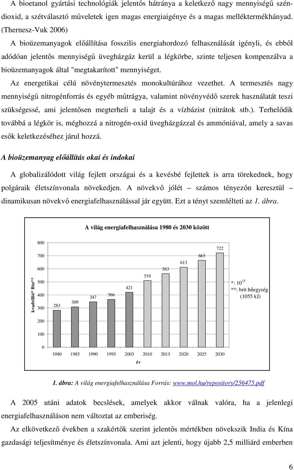 bioüzemanyagok által "megtakarított" mennyiséget. Az energetikai célú növénytermesztés monokultúrához vezethet.