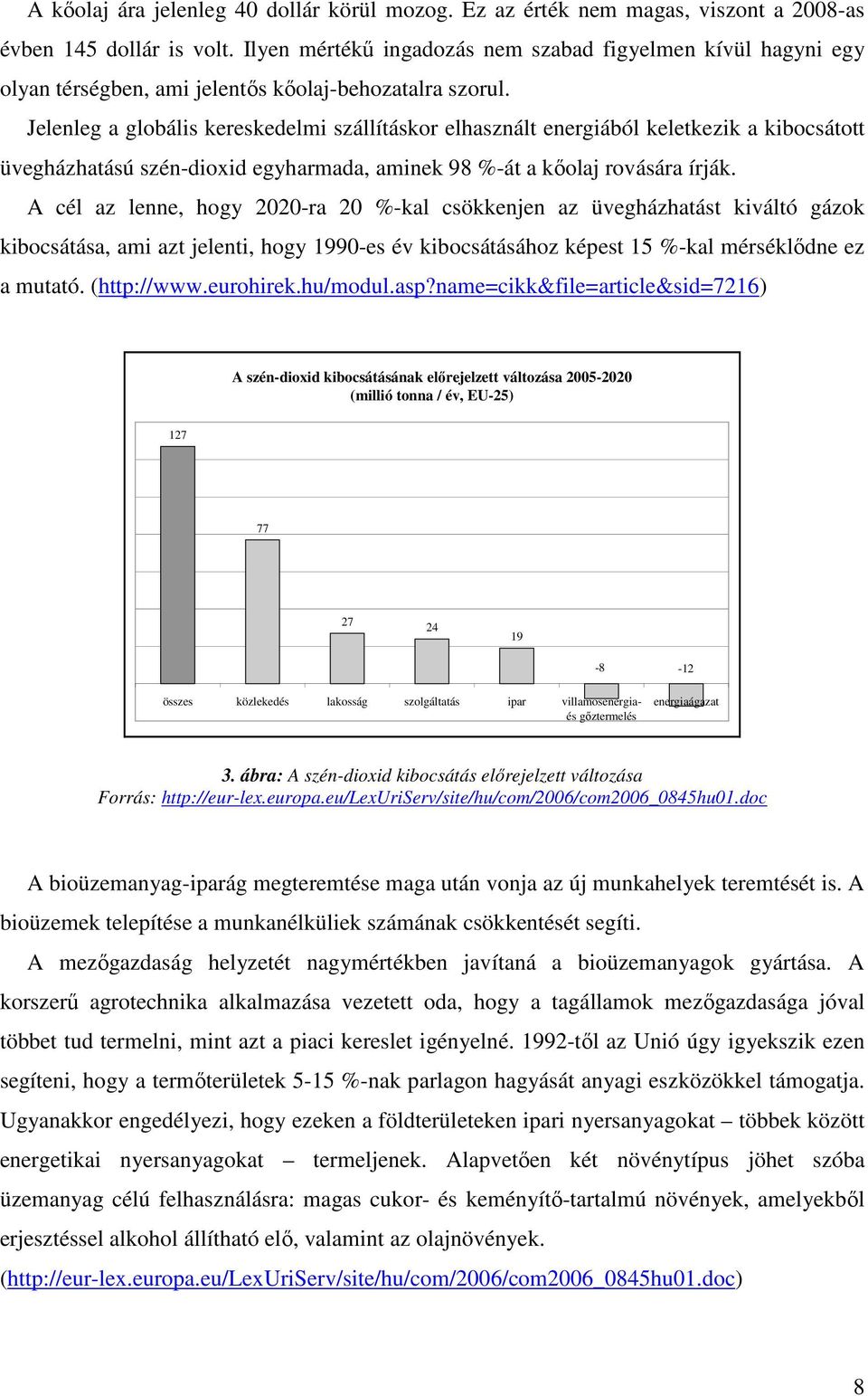 Jelenleg a globális kereskedelmi szállításkor elhasznált energiából keletkezik a kibocsátott üvegházhatású szén-dioxid egyharmada, aminek 98 %-át a kıolaj rovására írják.