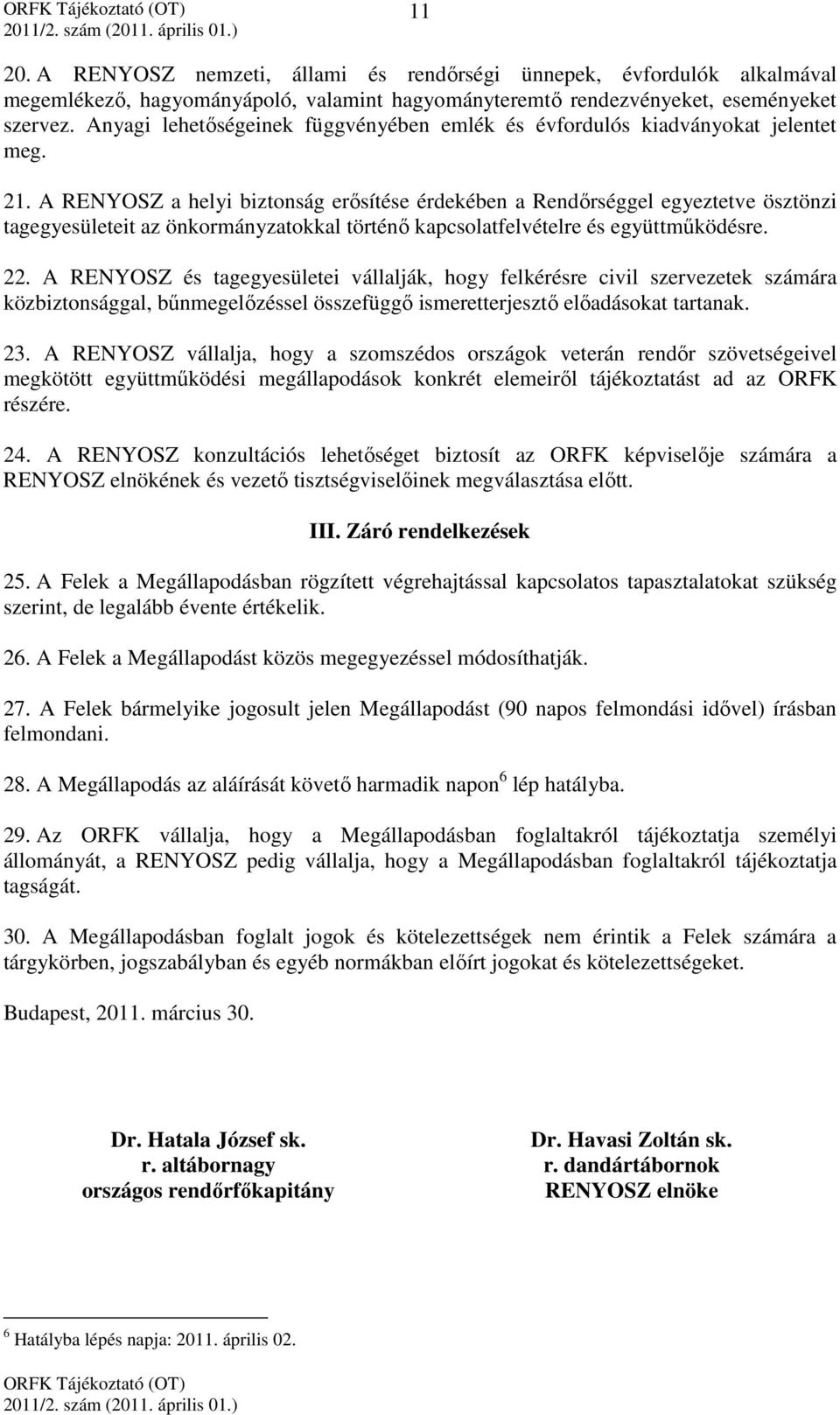 A RENYOSZ a helyi biztonság erősítése érdekében a Rendőrséggel egyeztetve ösztönzi tagegyesületeit az önkormányzatokkal történő kapcsolatfelvételre és együttműködésre. 22.