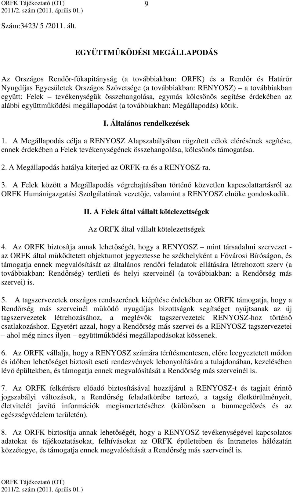 Felek tevékenységük összehangolása, egymás kölcsönös segítése érdekében az alábbi együttműködési megállapodást (a továbbiakban: Megállapodás) kötik. I. Általános rendelkezések 1.