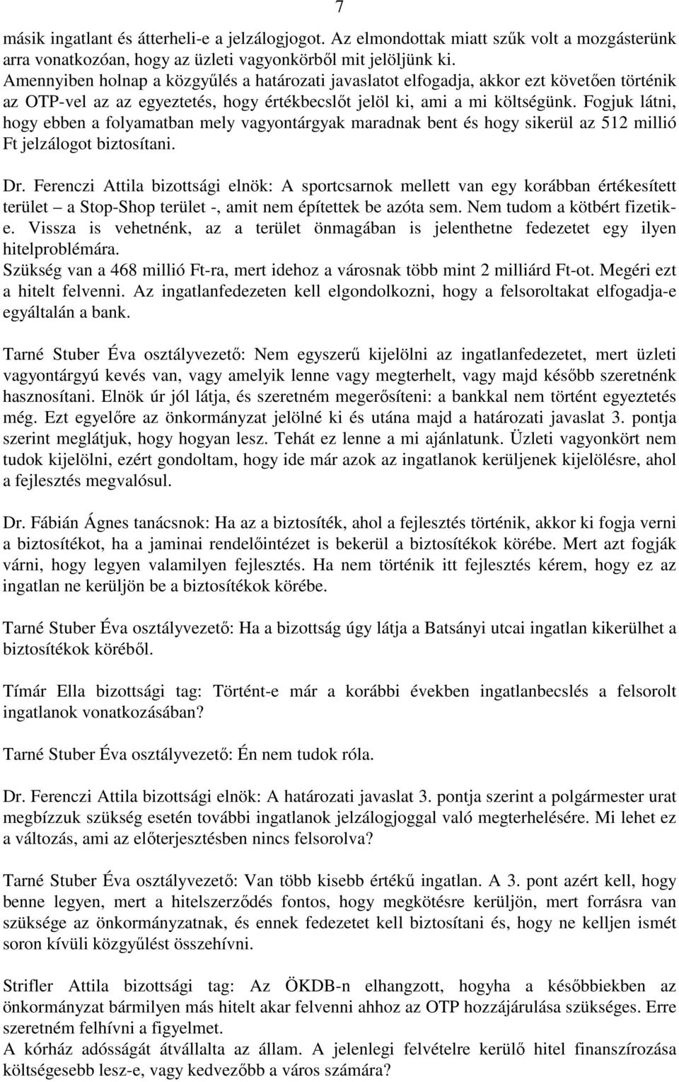 Fogjuk látni, hogy ebben a folyamatban mely vagyontárgyak maradnak bent és hogy sikerül az 512 millió Ft jelzálogot biztosítani. Dr.