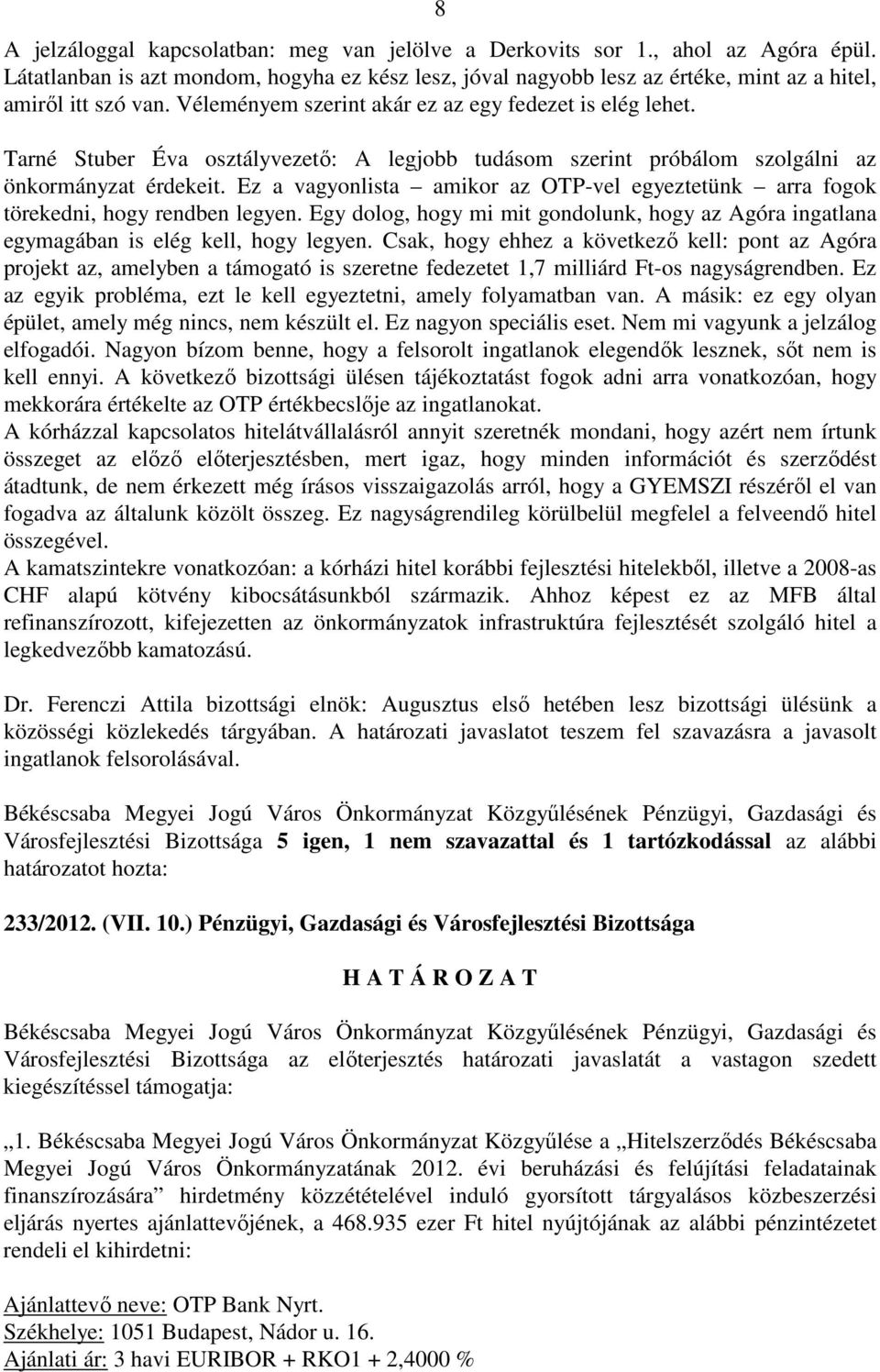 Ez a vagyonlista amikor az OTP-vel egyeztetünk arra fogok törekedni, hogy rendben legyen. Egy dolog, hogy mi mit gondolunk, hogy az Agóra ingatlana egymagában is elég kell, hogy legyen.