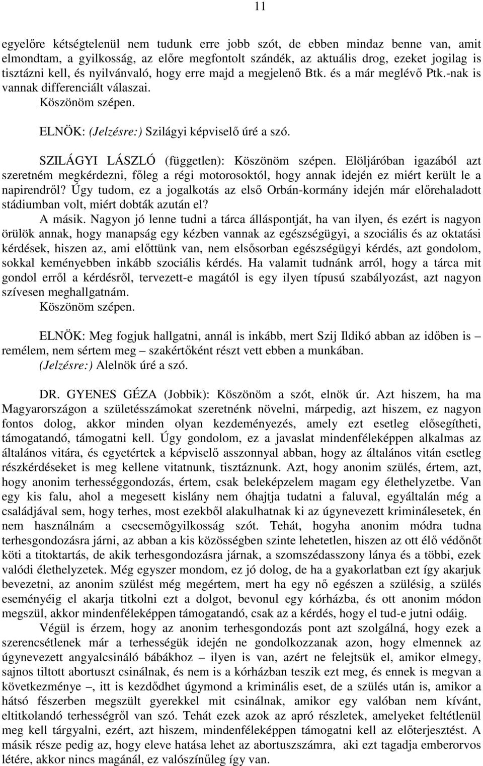 SZILÁGYI LÁSZLÓ (független): Köszönöm szépen. Elöljáróban igazából azt szeretném megkérdezni, főleg a régi motorosoktól, hogy annak idején ez miért került le a napirendről?