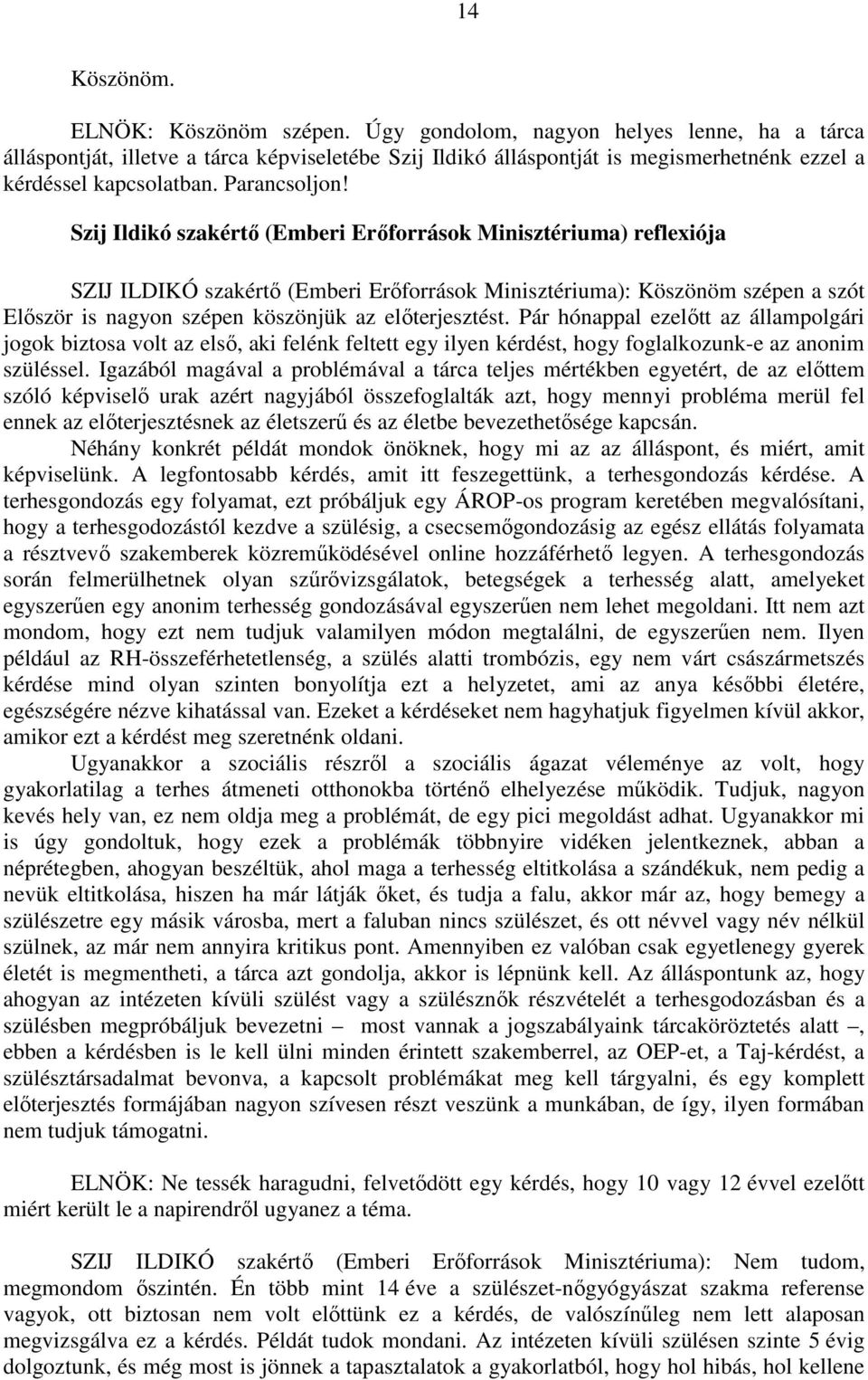 Szij Ildikó szakértő (Emberi Erőforrások Minisztériuma) reflexiója SZIJ ILDIKÓ szakértő (Emberi Erőforrások Minisztériuma): Köszönöm szépen a szót Először is nagyon szépen köszönjük az előterjesztést.