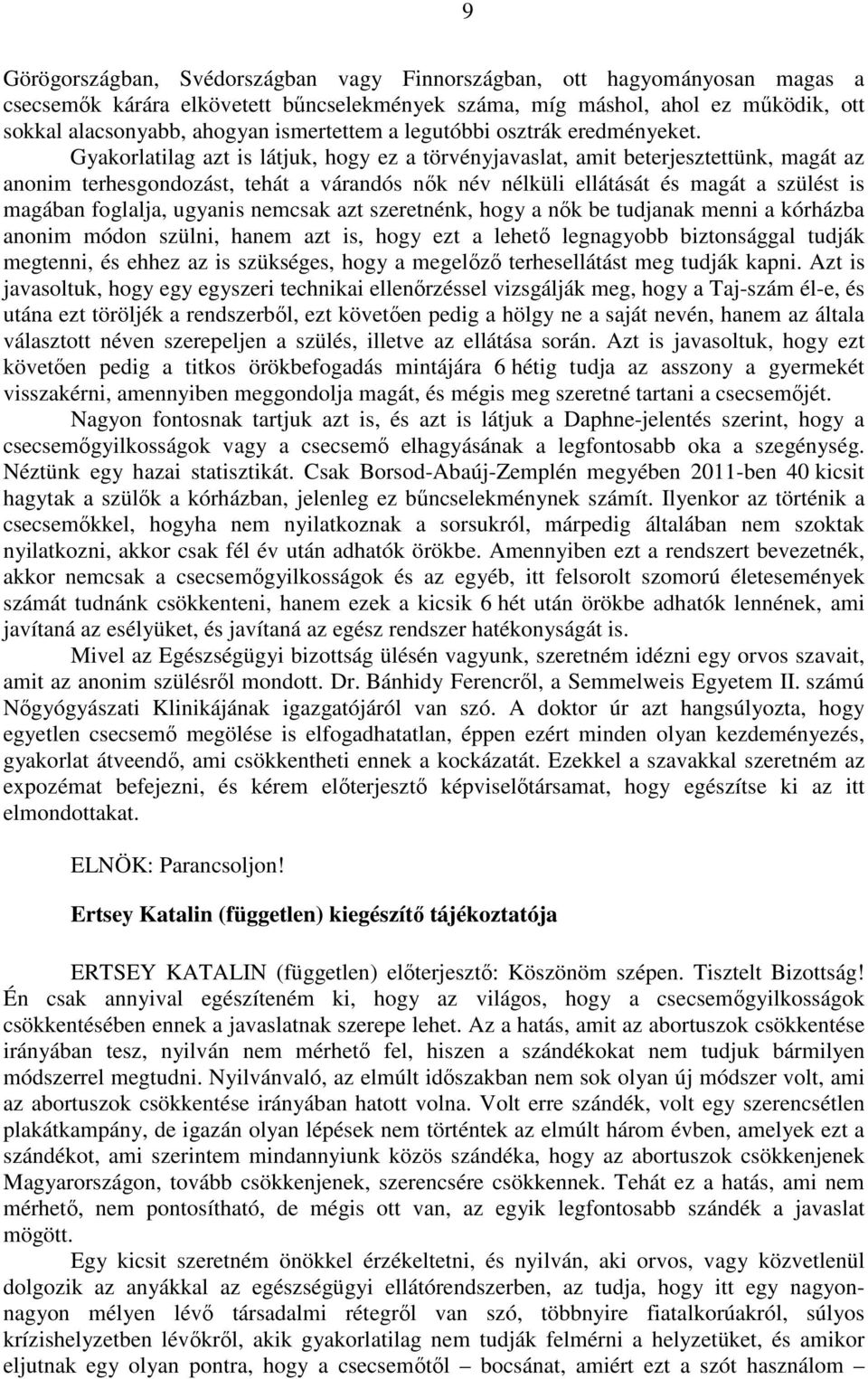 Gyakorlatilag azt is látjuk, hogy ez a törvényjavaslat, amit beterjesztettünk, magát az anonim terhesgondozást, tehát a várandós nők név nélküli ellátását és magát a szülést is magában foglalja,