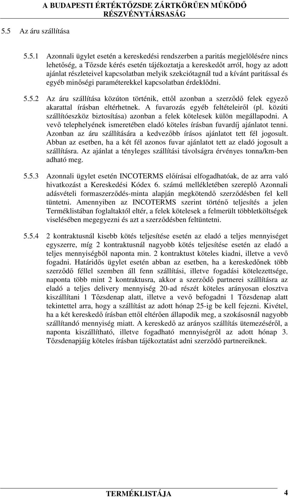 5.2 Az áru szállítása közúton történik, ettől azonban a szerződő felek egyező akarattal írásban eltérhetnek. A fuvarozás egyéb feltételeiről (pl.