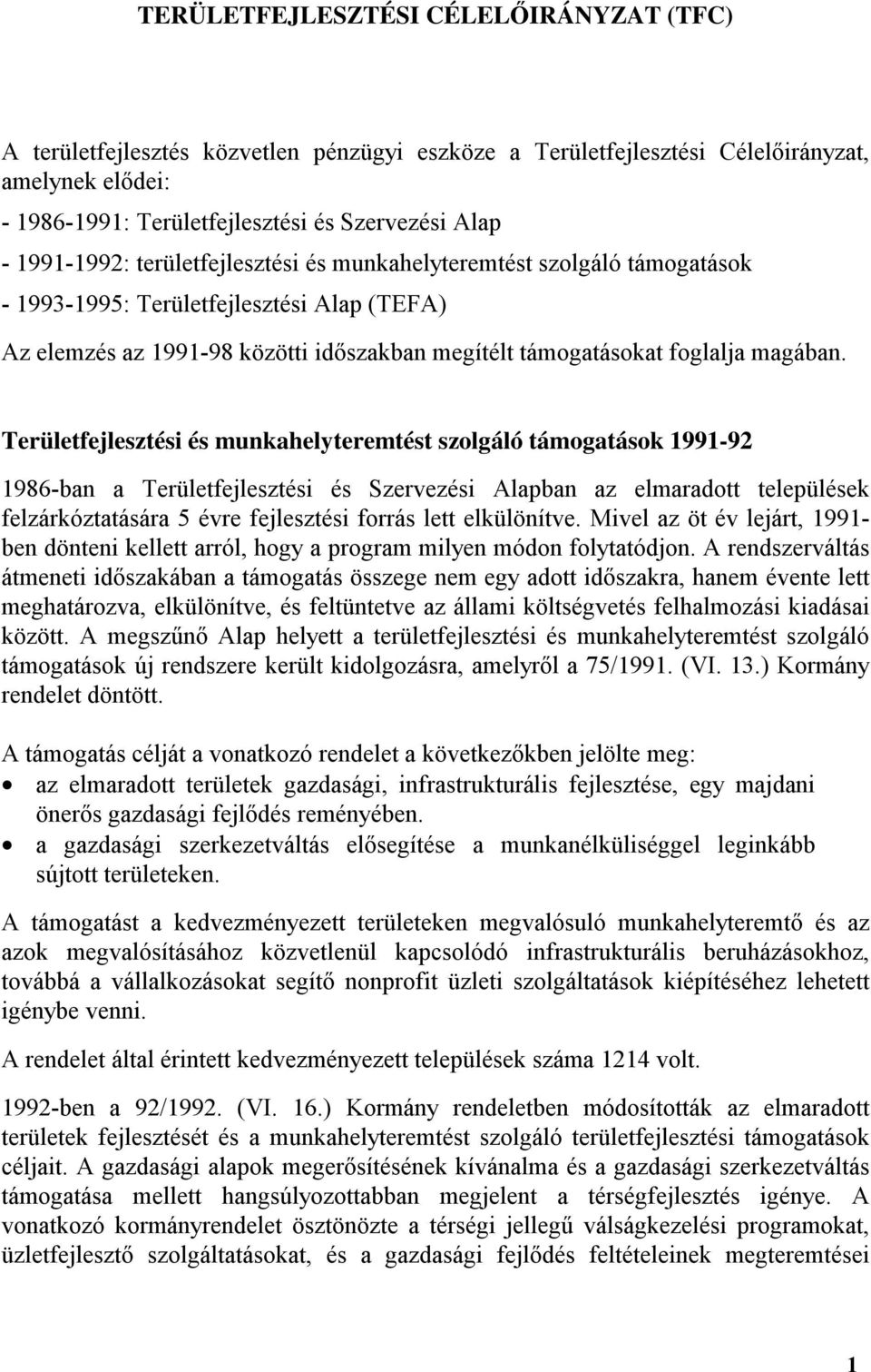 Területfejlesztési és munkahelyteremtést szolgáló ok 1991-92 1986-ban a Területfejlesztési és Szervezési Alapban az elmaradott települések felzárkóztatására 5 évre fejlesztési forrás lett elkülönítve.