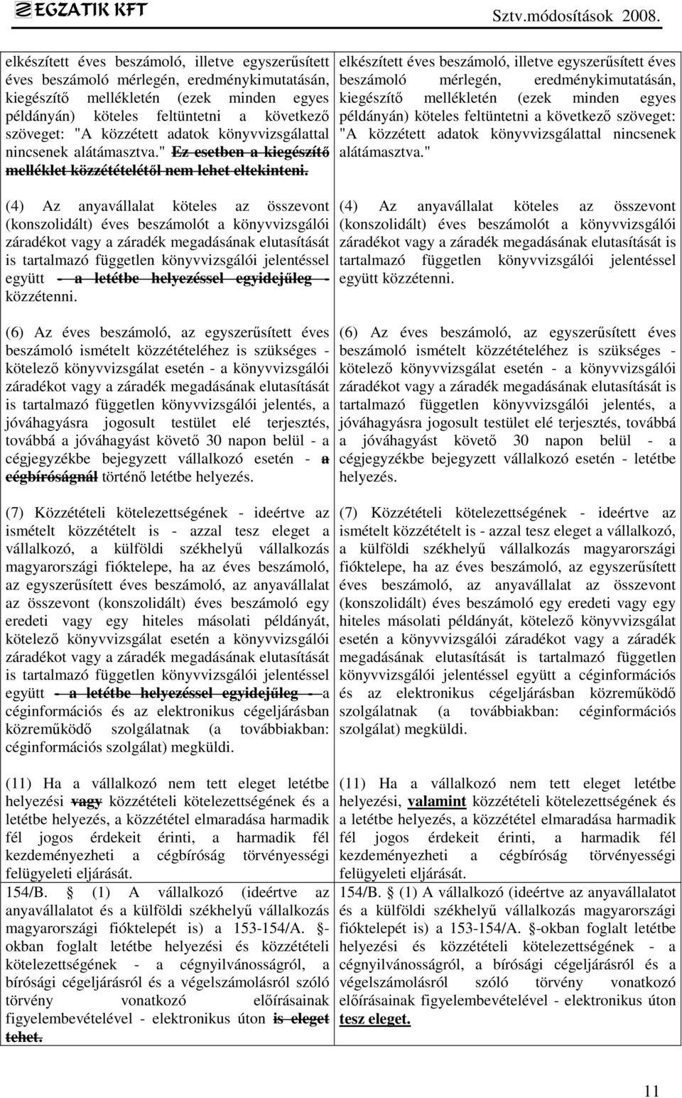 (4) Az anyavállalat köteles az összevont (konszolidált) éves beszámolót a könyvvizsgálói záradékot vagy a záradék megadásának elutasítását is tartalmazó független könyvvizsgálói jelentéssel együtt -